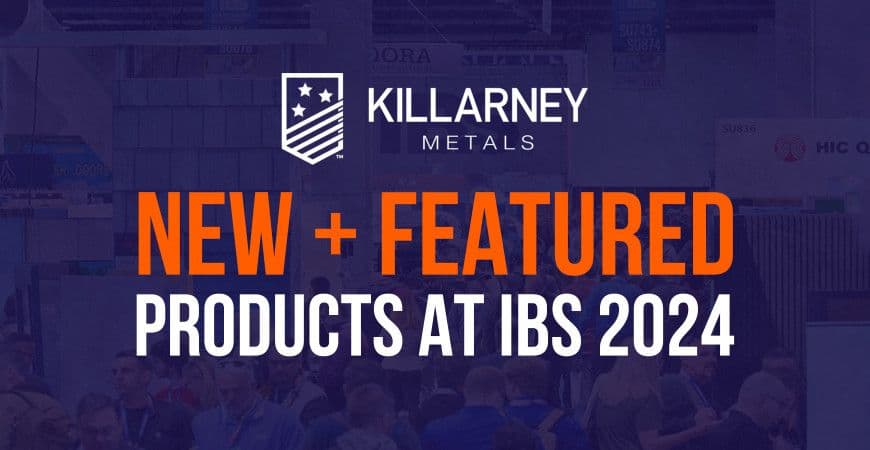 New + Featured Products at IBS 2024 In Las Vegas | Killarney Metals