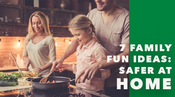 7 Family Fun Ideas: Safer at Home