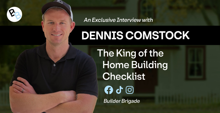 The King of the Home Building Checklist: Dennis Comstock of Builder Brigade